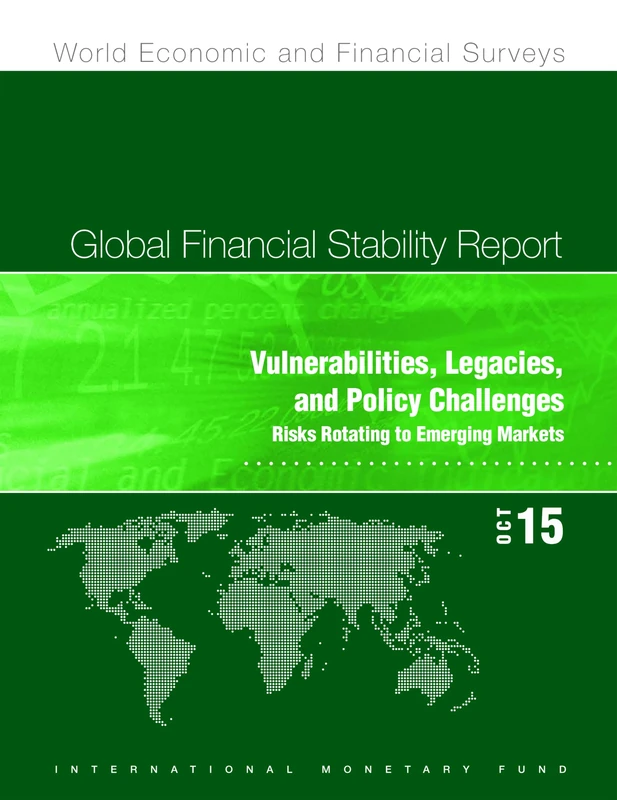 Global Financial Stability Report, October 2015: Vulnerabilities, Legacies, and Policy Challenges, Risks Rotating to Emerging Markets (World economic and financial surveys)