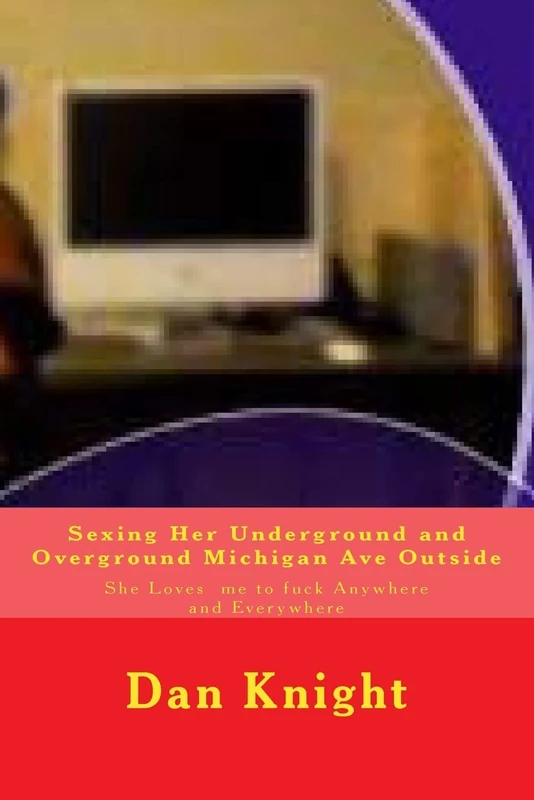 Sexing Her Underground and Overground Michigan Ave Outside: She Loves me to fuck Anywhere and Everywhere: Volume 1 (The Pussy Was Good and Hot Satisfying and Captivating)