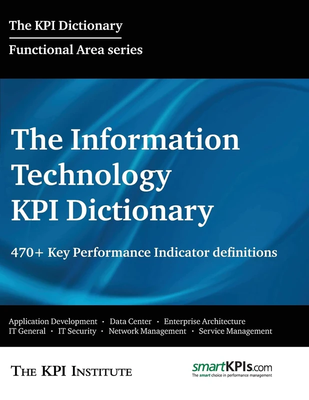 The Information Technology KPI Dictionary: 470+ Key Performance Indicator Definitions