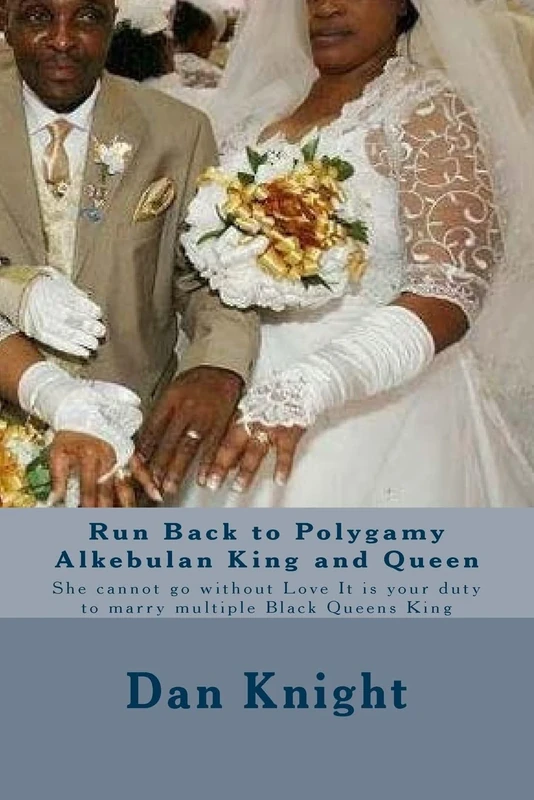 Run Back to Polygamy Alkebulan King and Queen: She cannot go without Love It is your duty to marry multiple Black Queens King: Volume 1 (Polygamy is the way for the African World)