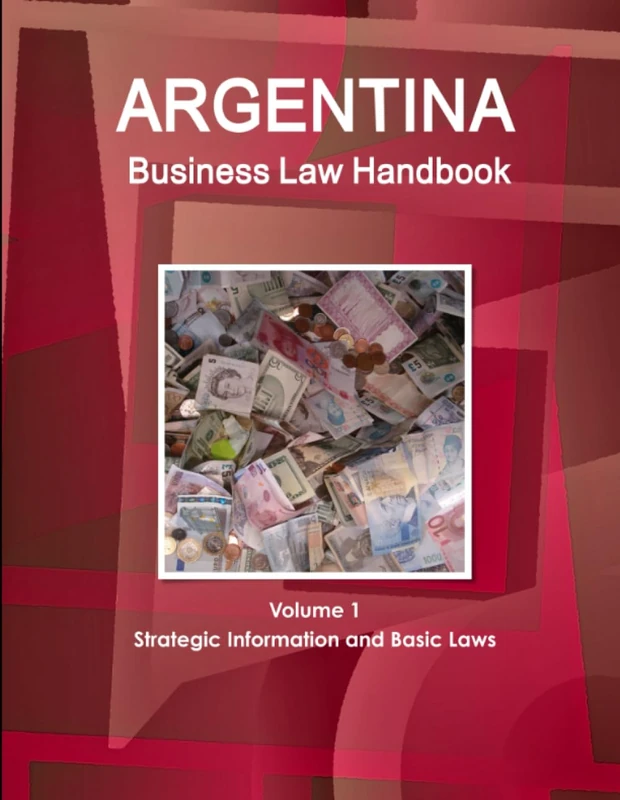 Argentina Business Law Handbook Volume 1 Strategic Information and Basic Laws (World Business and Investment Library)