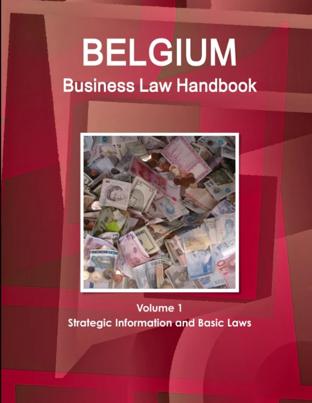 Belgium Business Law Handbook Volume 1 Strategic Information and Basic Laws (World Business and Investment Library)