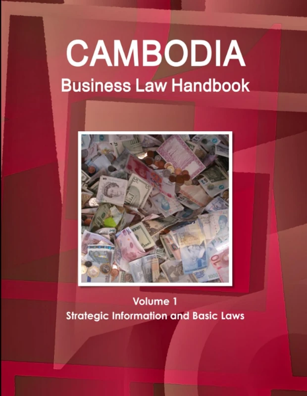 Cambodia Business Law Handbook Volume 1 Strategic Information and Basic Laws (World Business and Investment Library)