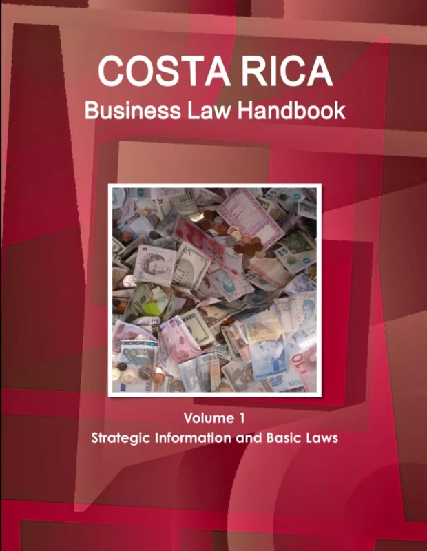 Costa Rica Business Law Handbook Volume 1 Strategic Information and Basic Laws: Volume1 (World Business and Investment Library)