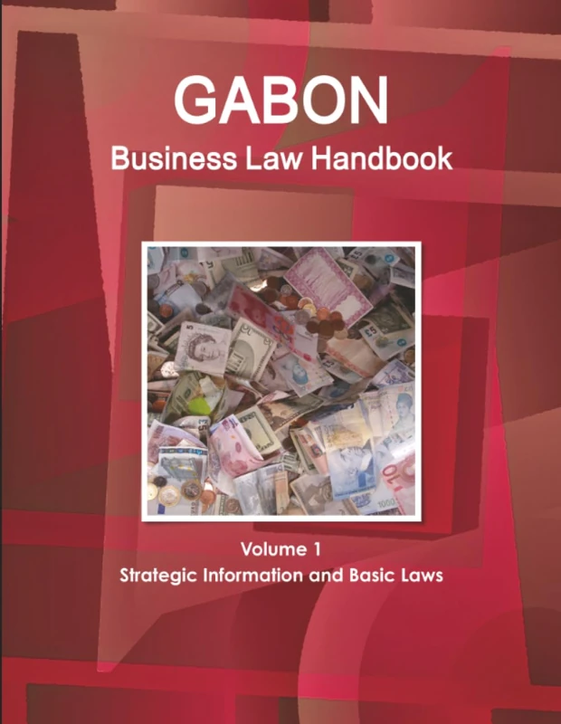 Gabon Business Law Handbook Volume 1 Strategic Information and Basic Laws (World Business and Investment Library)