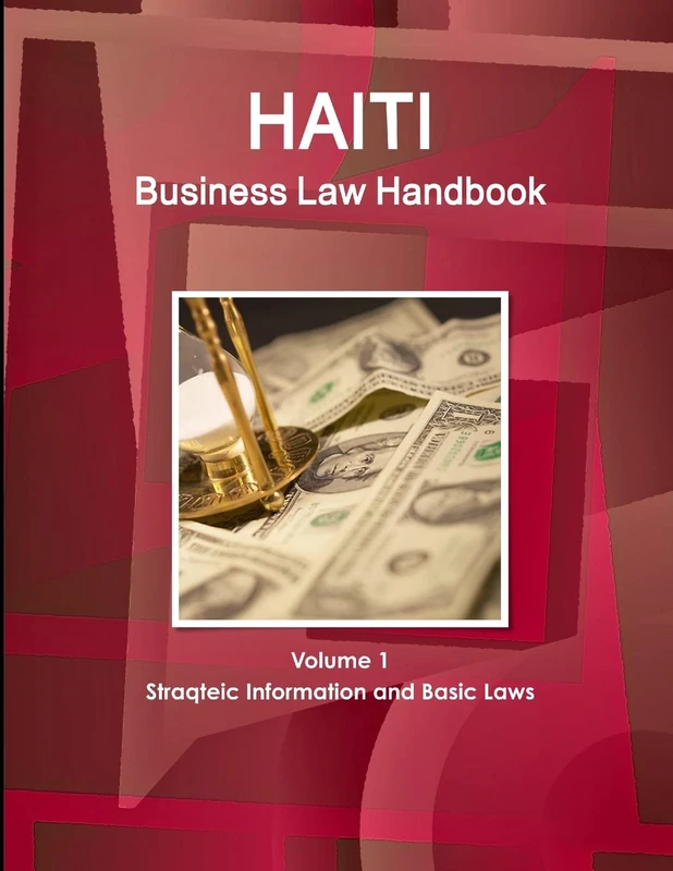 Haiti Business Law Handbook Volume 1 Strategic Information and Basic Laws (World Business and Investment Library)