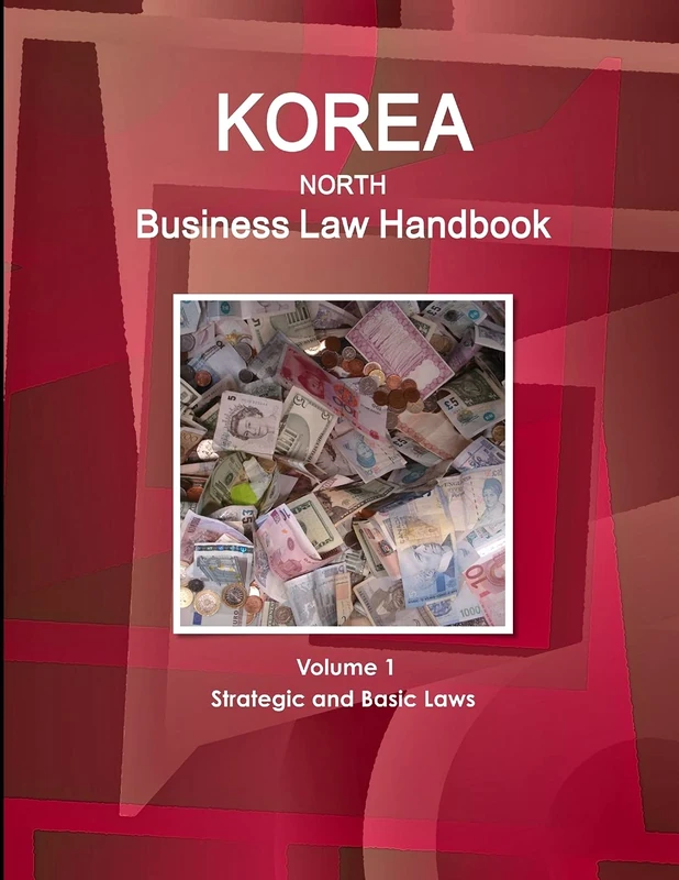 Korea North Business Law Handbook Volume 1 Strategic and Basic Laws (World Business and Investment Library)