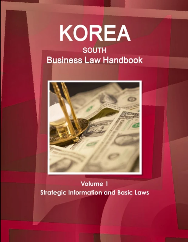 Korea South Business Law Handbook Volume 1 Strategic Information and Basic Laws (World Business and Investment Library)