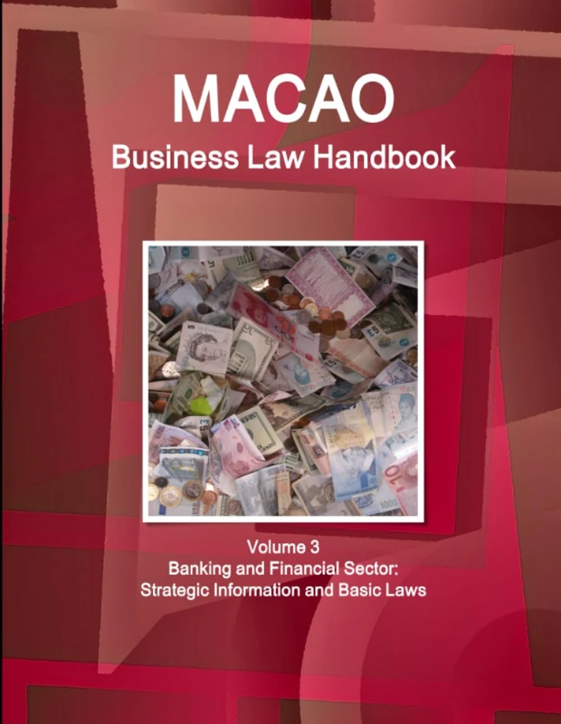 Macao Business Law Handbook Volume 3 Banking and Financial Sector: Strategic Information and Basic Laws (World Business and Investment Library)
