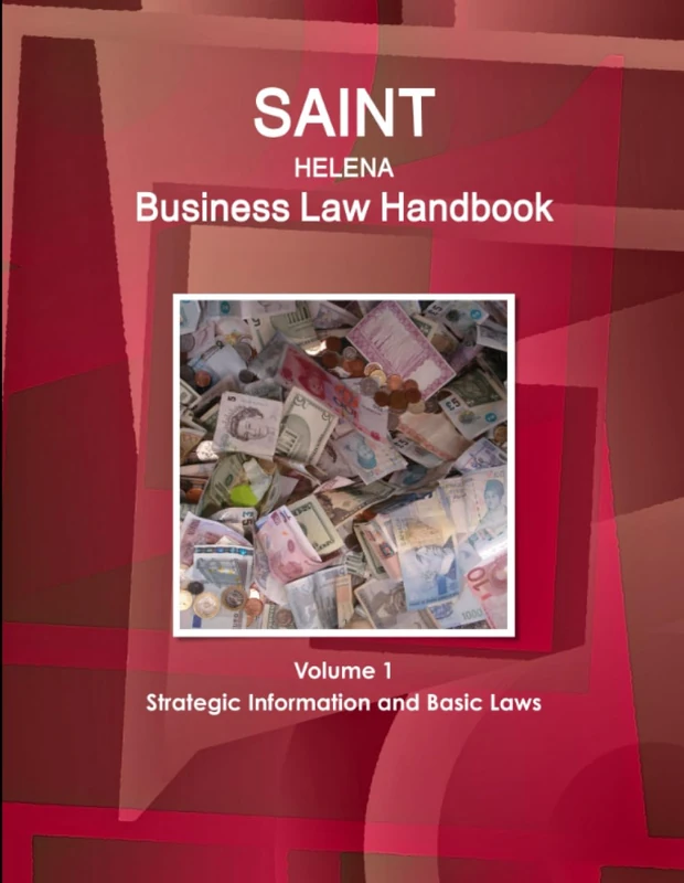 Saint Helena Business Law Handbook Volume 1 Strategic Information and Basic Laws (World Business and Investment Library)