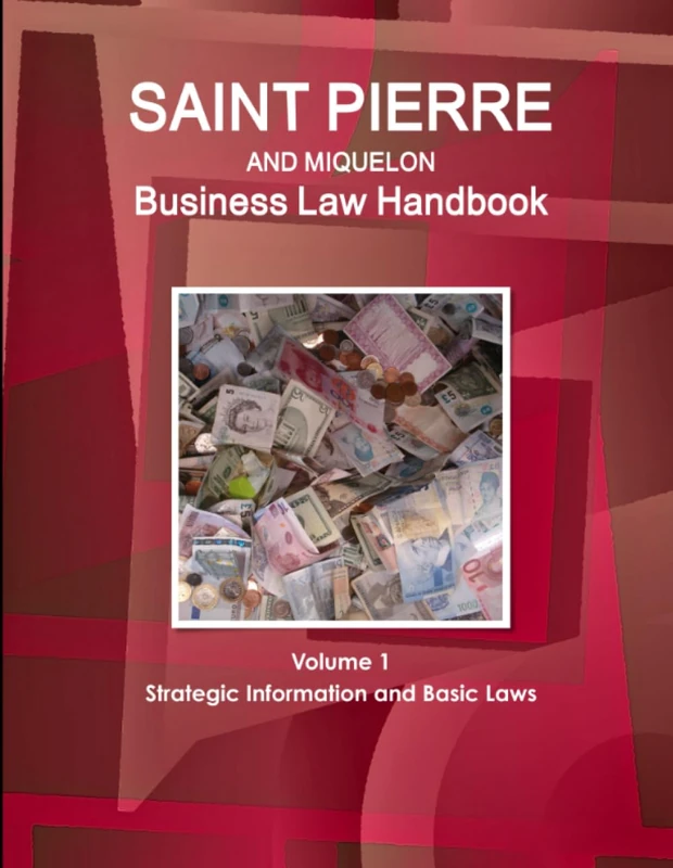 Saint Pierre and Miquelon Business Law Handbook Volume 1 Strategic Information and Basic Laws (World Business and Investment Library)