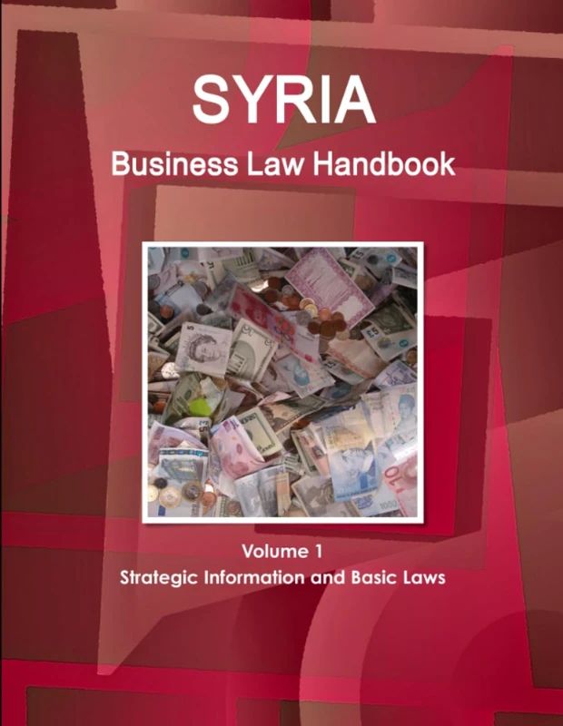 Syria Business Law Handbook Volume 1 Strategic Information and Basic Laws (World Business and Investment Library)