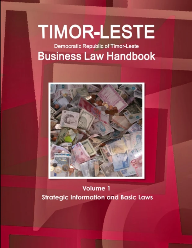 Timor-Leste Business Law Handbook Volume 1 Strategic Information and Basic Laws (World Business and Investment Library)
