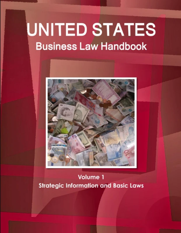 United States Business Law Handbook Volume 1 Strategic Information and Basic Laws (World Business and Investment Library)