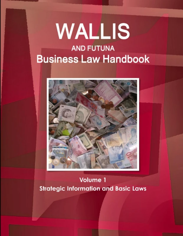 Wallis & Futuna Business Law Handbook Volume 1 Strategic Information and Basic Laws (World Business and Investment Library)