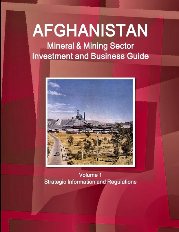 Afghanistan Mineral & Mining Sector Investment and Business Guide Volume 1 Strategic Information and Regulations (World Business and Investment Library)