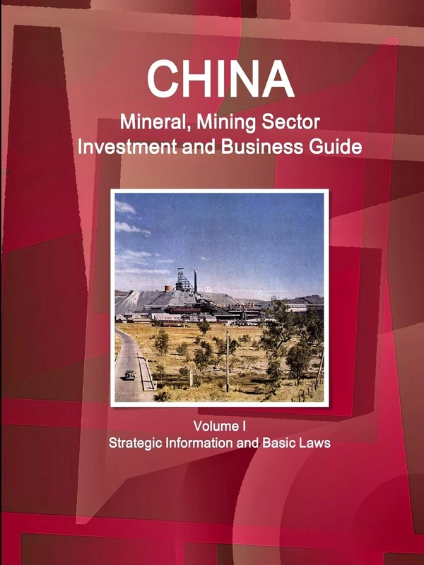 China Mineral, Mining Sector Investment and Business Guide Volume I Strategic Information and Basic Laws (World Business and Investment Library)