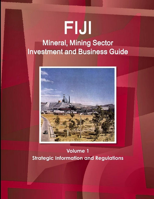 Fiji Mineral, Mining Sector Investment and Business Guide Volume 1 Strategic Information and Regulations (World Business and Investment Library)