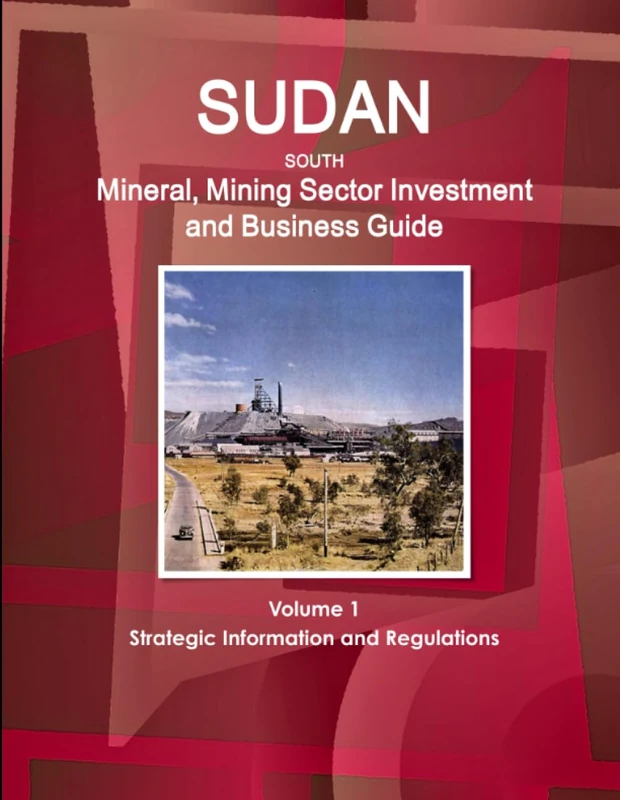 Sudan South Mineral, Mining Sector Investment and Business Guide Volume 1 Strategic Information and Regulations (World Business and Investment Library)