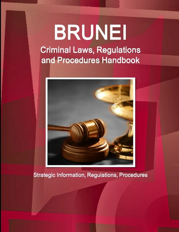 Brunei Criminal Laws, Regulations and Procedures Handbook - Strategic Information, Regulations, Procedures (World Business and Investment Library)