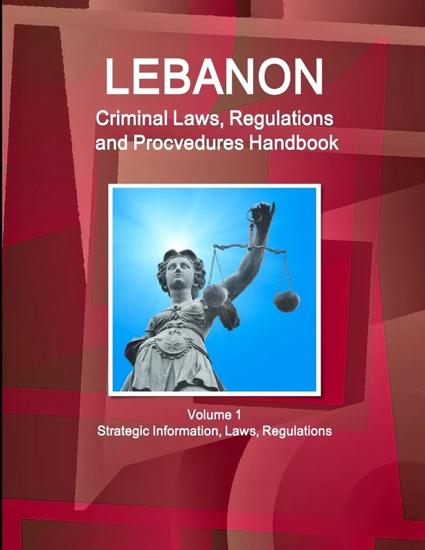 Lebanon Criminal Laws, Regulations and Procvedures Handbook Volume 1 Strategic Information, Laws, Regulations (World Business and Investment Library)