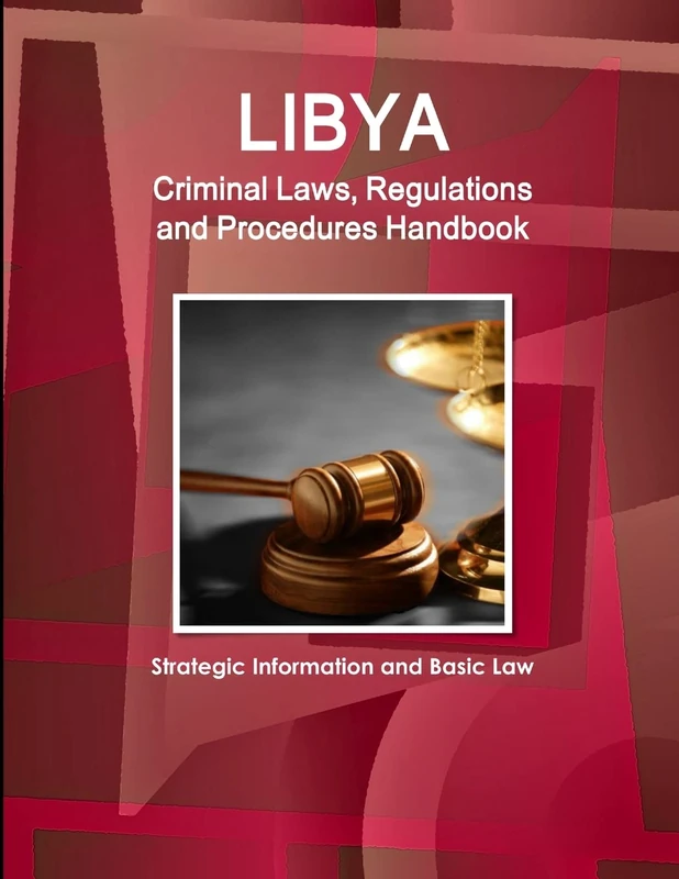 Libya Criminal Laws, Regulations and Procedures Handbook - Strategic Information and Basic Law (World Business and Investment Library)