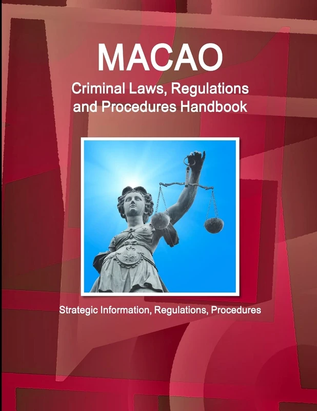 Macao Criminal Laws, Regulations and Procedures Handbook - Strategic Information, Regulations, Procedures (World Business and Investment Library)