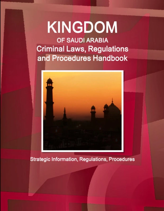 Saudi Arabia Criminal Laws, Regulations and Procedures Handbook - Strategic Information, Regulations, Procedures (World Business and Investment Library)