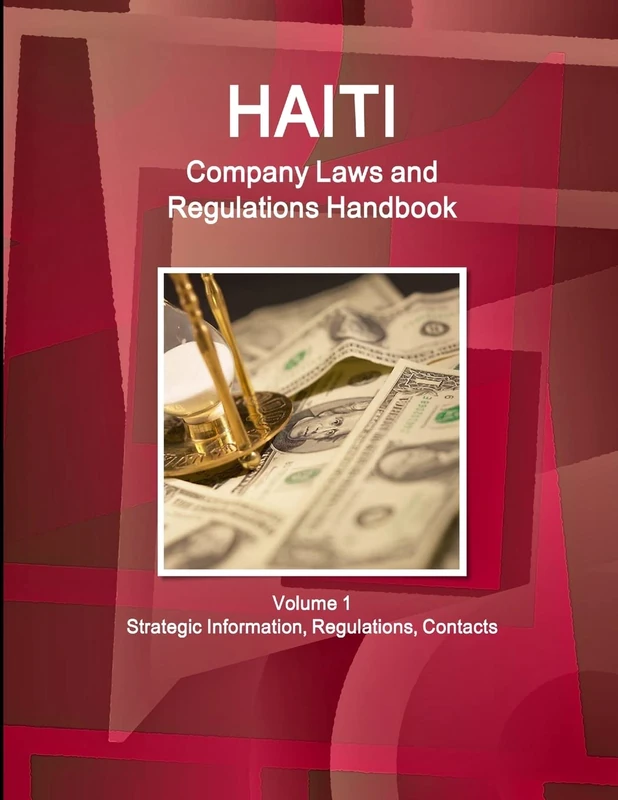 Haiti Company Laws and Regulations Handbook Volume 1 Strategic Information, Regulations, Contacts (World Business and Investment Library)