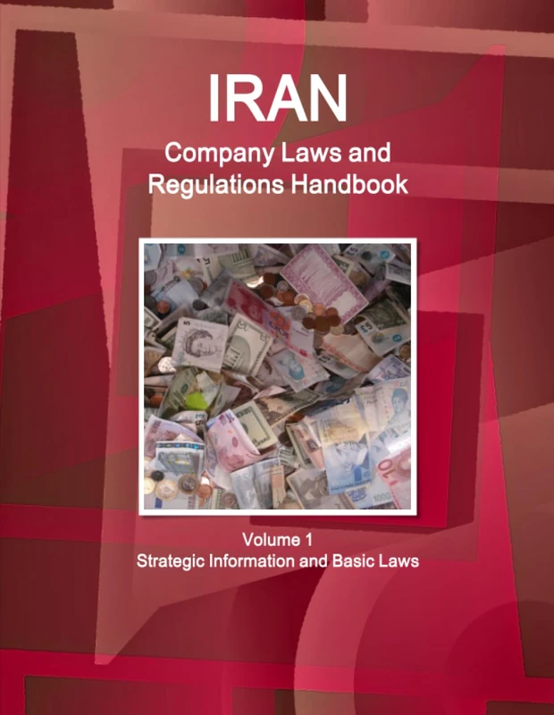 Iran Company Laws and Regulations Handbook Volume 1 Strategic Information and Basic Laws (World Company Laws and Regulations Library)