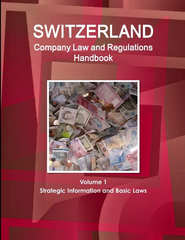 Switzerland Company Law and Regulations Handbook Volume 1 Strategic Information and Basic Laws (World Business and Investment Library)