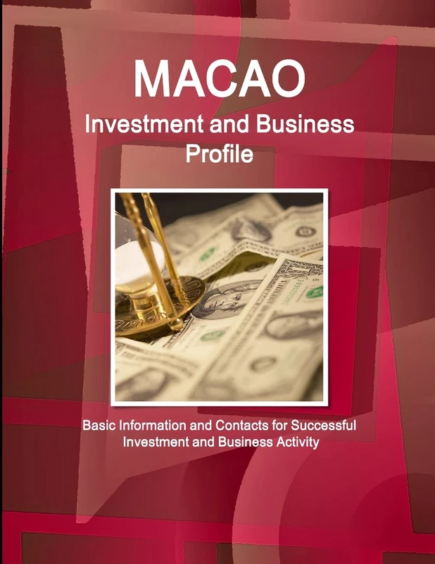 Macao Investment and Business Profile - Basic Information and Contacts for Successful Investment and Business Activity (World Business and Investment Library)