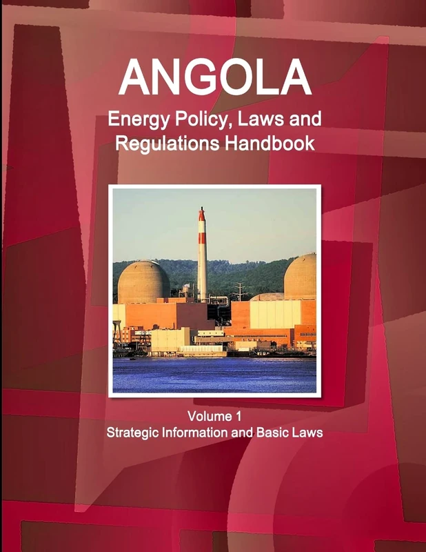 Angola Energy Policy, Laws and Regulations Handbook Volume 1 Strategic Information and Basic Laws (World Business and Investment Library)