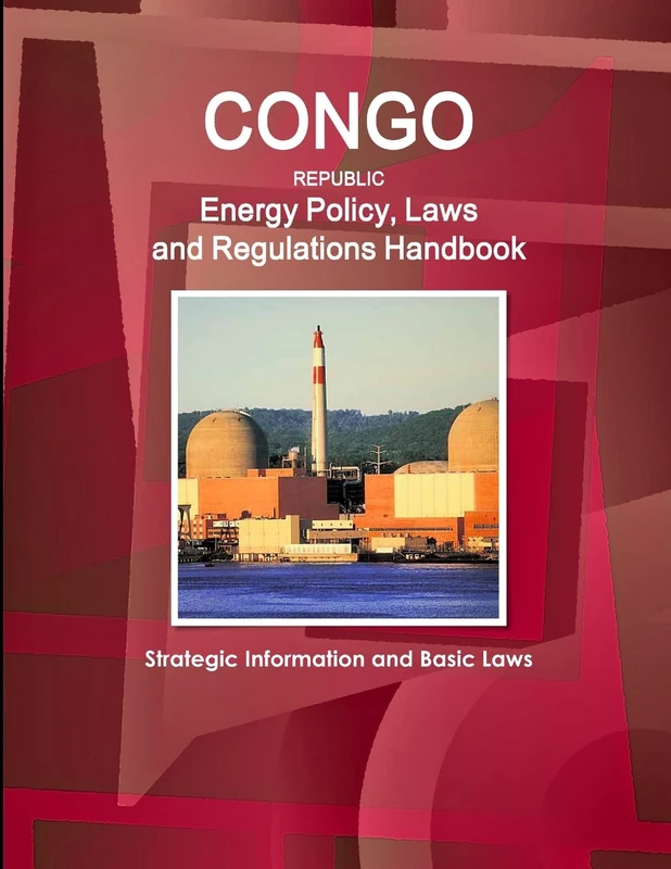 Congo Republic Energy Policy, Laws and Regulations Handbook - Strategic Information and Basic Laws (World Business and Investment Library)