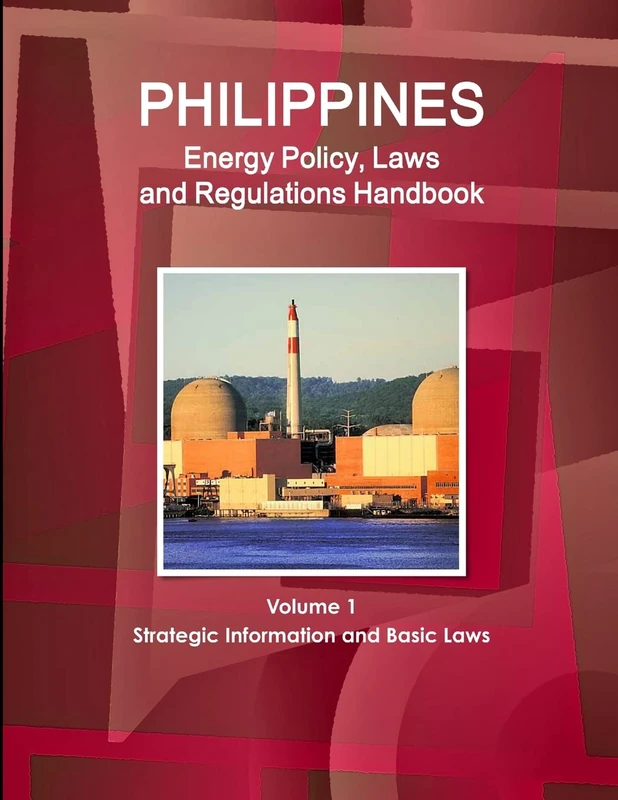 Philippines Energy Policy, Laws and Regulations Handbook Volume 1 Strategic Information and Basic Laws (World Business and Investment Library)