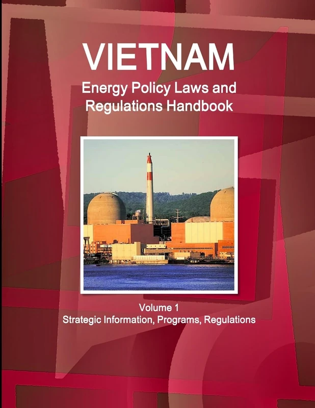 Vietnam Energy Policy Laws and Regulations Handbook Volume 1 Strategic Information, Programs, Regulations (World Energy Policy, Business &d Investment Opportunities Library)