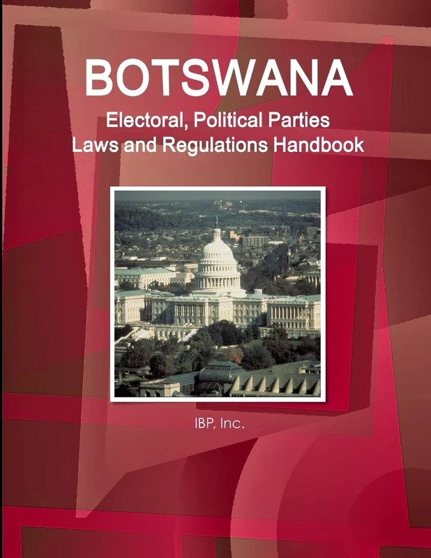 Botswana Electoral, Political Parties Laws and Regulations Handbook - Strategic Information, Regulations, Procedures (World Business and Investment Library)