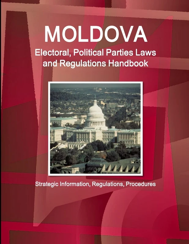 Moldova Electoral, Political Parties Laws and Regulations Handbook - Strategic Information, Regulations, Procedures (World Business and Investment Library)