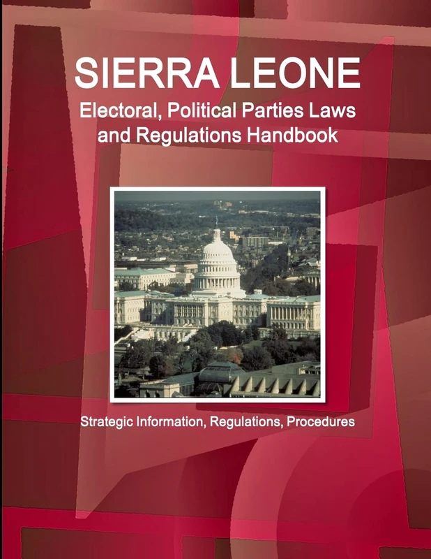 Sierra Leone Electoral, Political Parties Laws and Regulations Handbook - Strategic Information, Regulations, Procedures (World Business and Investment Library)