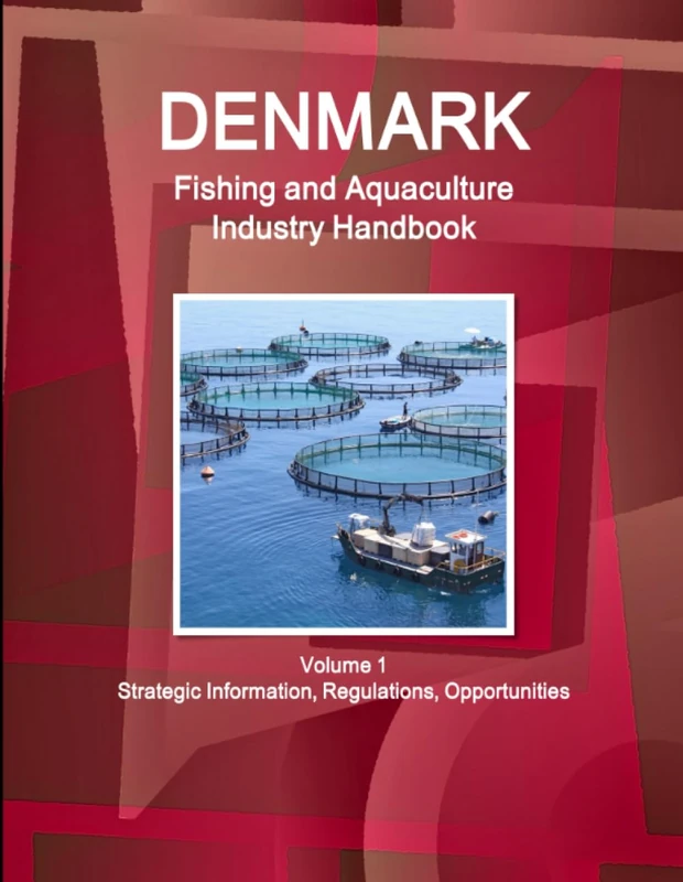 Denmark Fishing and Aquaculture Industry Handbook Volume 1 Strategic Information, Regulations, Opportunities (World Business and Investment Library)