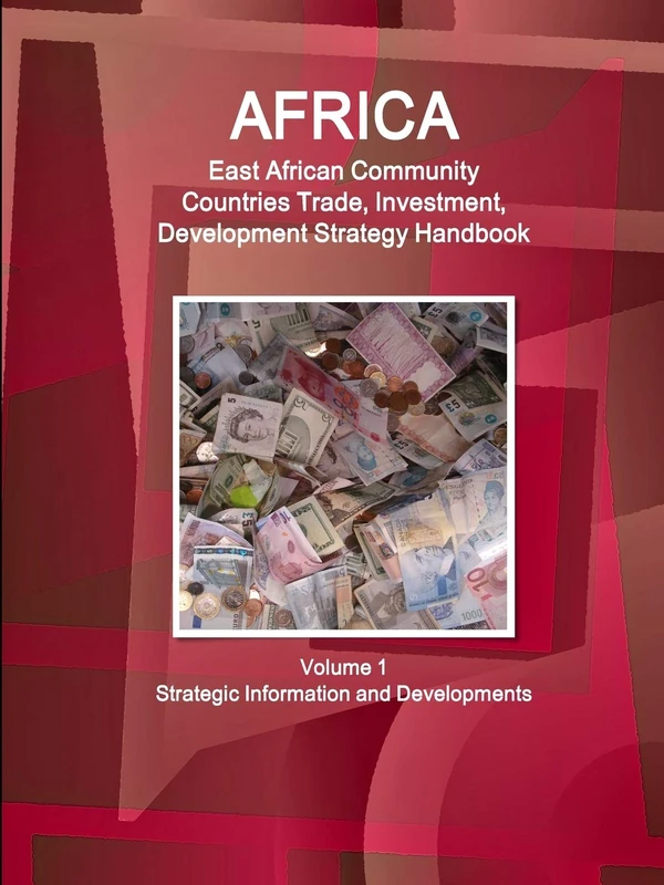 Africa: East African Community Countries Trade, Investment, Development Strategy Handbook Volume 1 Strategic Information and Developments (World Business and Investment Library)