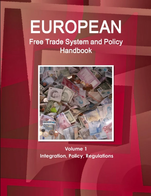 European Free Trade System and Policy Handbook Volume 1 Integration, Policy, Regulations (World Business and Investment Library)