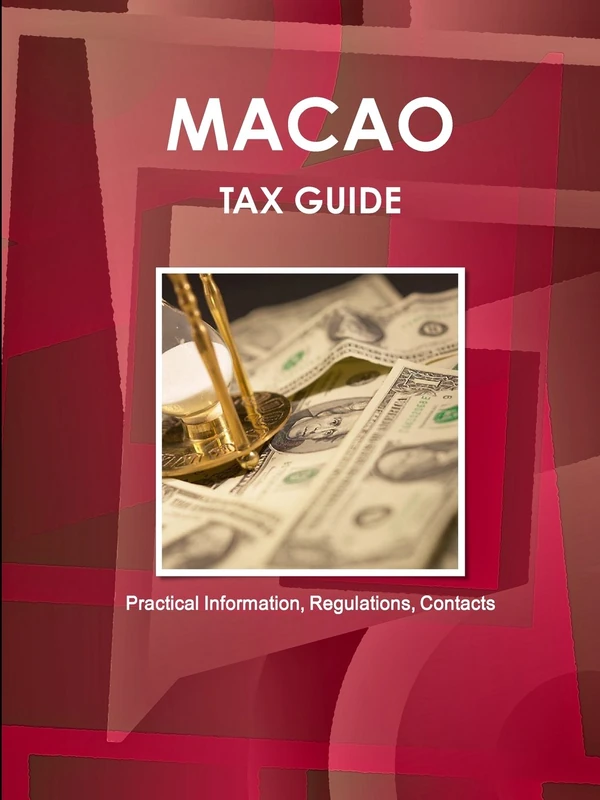 Macao Tax Guide - Practical Information, Regulations, Contacts (World Business and Investment Library)