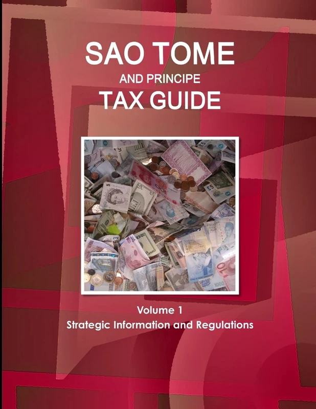 Sao Tome and Principe Tax Guide Volume 1 Strategic Information and Regulations (World Business and Investment Library)