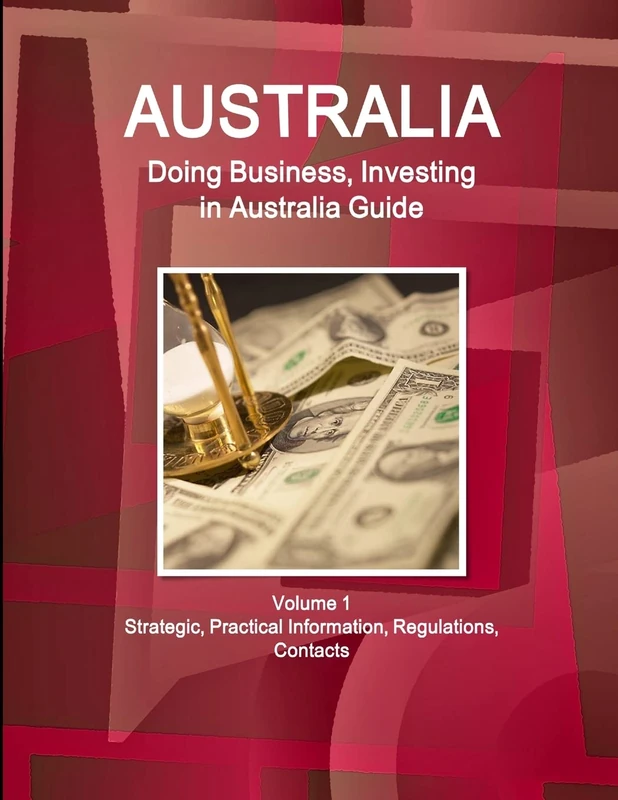 Australia: Doing Business and Investing in Australia Guide Volume 1 Strategic, Practical Information, Regulations, Contacts (World Business and Investment Library)