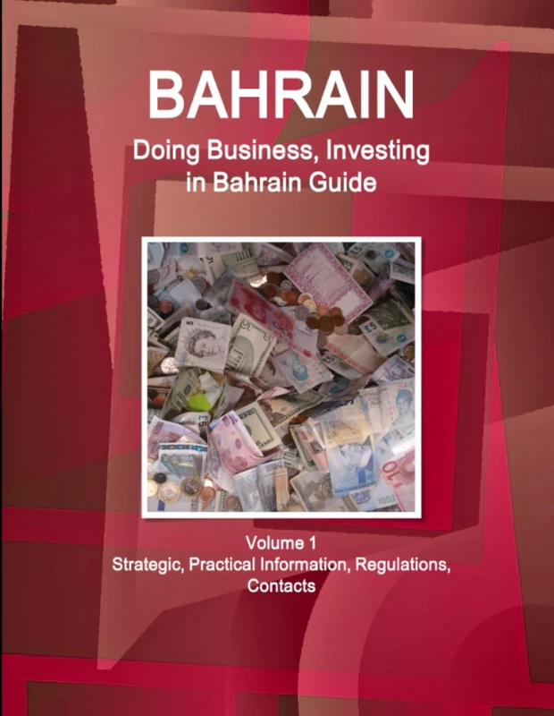 Bahrain: Doing Business, Investing in Bahrain Guide Volume 1 Strategic, Practical Information, Regulations, Contacts (World Business and Investment Library)
