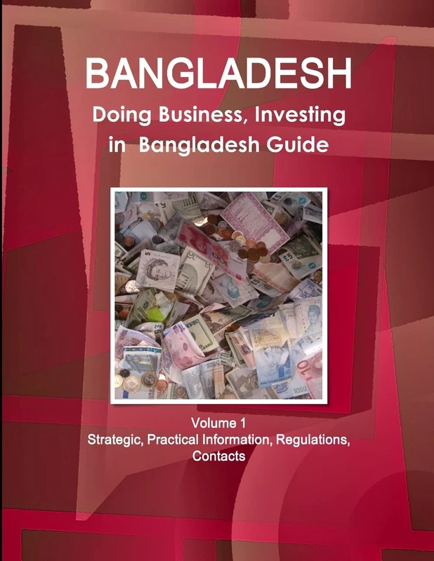 Bangladesh: Doing Business, Investing in Bangladesh Guide Volume 1 Strategic, Practical Information, Regulations, Contacts (World Business and Investment Library)