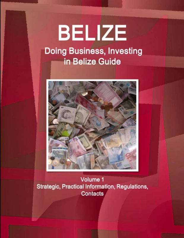 Belize: Doing Business, Investing in Belize Guide Volume 1 Strategic, Practical Information, Regulations, Contacts (World Business and Investment Library)