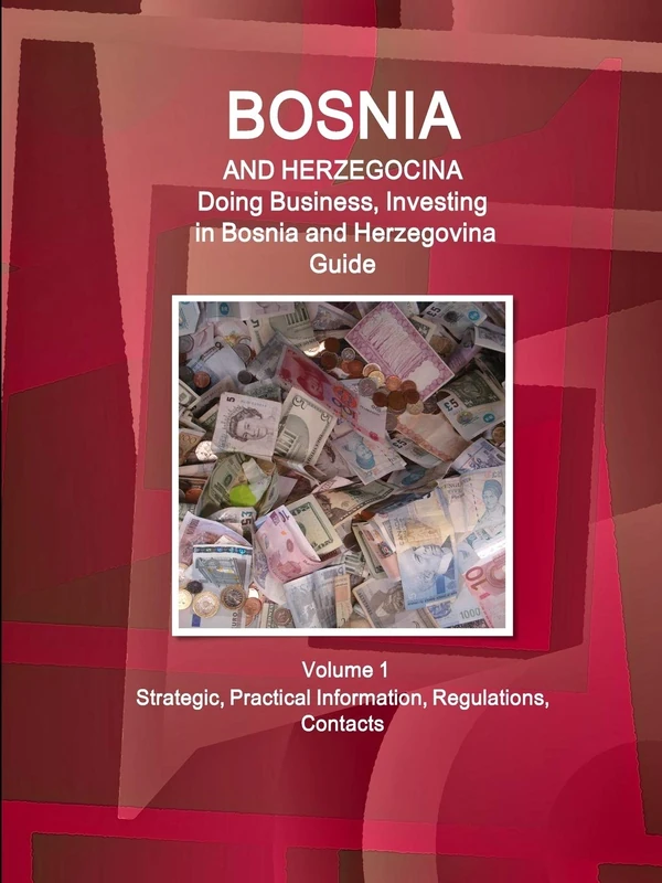 Bosnia and Herzegovina: Doing Business, Investing in Bosnia and Herzegovina Guide Volume 1 Strategic, Practical Information, Regulations, Contacts (World Business and Investment Library)
