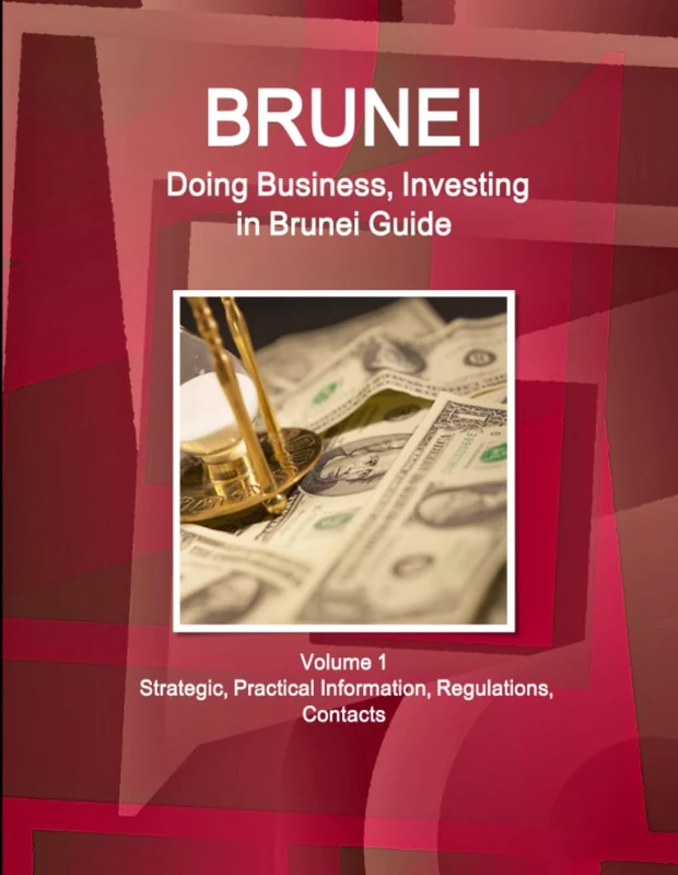 Brunei: Doing Business, Investing in Brunei Guide Volume 1 Strategic, Practical Information, Regulations, Contacts (World Business and Investment Library)